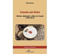Canada-sur-Seine Histoire, diplomatie, culture du Canada (1985-2012) - Maud Suchet - L'harmattan - broché - Biographie