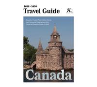 CANADA TRAVEL GUIDE 2025- 2026: Essential Insider Tips, Hidden Gems, and Authentic Experiences from Coast to Coast to Coast in 2025- 2026