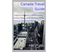 Canada Travel Guide 2025-2026: Explore Majestic Landscapes, Iconic Cities, and Hidden Gems Across the Great North