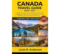Canada Travel Guide 2026-2027: Season-Planned Itineraries for National Parks, Cities & Wilderness - When to Visit, Hiking Trails, Scenic Drives, Wildlife Seasons & Practical Travel Planning