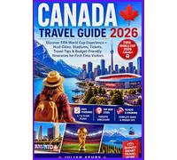 Canada Travel Guide 2026: Discover FIFA World Cup Experience + Host Cities, Stadiums, Tickets, Travel Tips & Budget-Friendly Itineraries for First-Time Visitors
