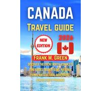 Canada travel guide 2026: Discover the Great North: Complete Itineraries, Hidden Gems, National Parks, and Cultural Adventures Across Every Province