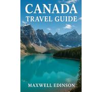 Canada travel guide: “Discover the True North - A Complete Traveler’s Companion to Exploring Canada’s Cities, Nature, and Culture”