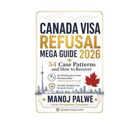 CANADA VISA REFUSAL MEGA GUIDE 2026: 54 Case Patterns and How to Recover. An All-Refusals-in-One Recovery Map - Organized by Reason, Not Visa Type Canadian Temporary and Economic Streams