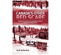 Canada's Other Red Scare, Volume 6: Indigenous Protest And Colonial Encounters During The Global Sixties