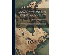 Canada's Sons On Kopje And Veldt: A Historical Account Of The Canadian Contingents; With An Introductory Chapter By George Munro Grant
