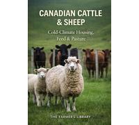 Canadian Cattle and Sheep: Cold-Climate Housing, Feeding and Pasture Systems for Resilient Small Farms