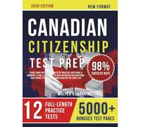 Canadian Citizenship Test Prep: Study Guide with 500+ Realistic Practice Questions & Answers, 5 Full-Length Tests with Detailed Explanations, and Expert Tips to Pass Your Exam on the First Try