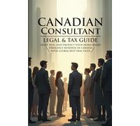 Canadian Consultant: Legal & Tax Guide. Start, Run and Protect Your Home-Based Freelance Business In Canada With Global Best Practices.
