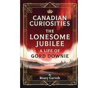 CANADIAN CURIOSITIES: The Lonesome Jubilee: A Life of Gord Downie