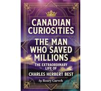CANADIAN CURIOSITIES: The Man Who Saved Millions: The Extraordinary Life of Charles Herbert Best