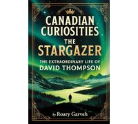 CANADIAN CURIOSITIES: The Stargazer: The Extraordinary Life of David Thompson