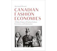 Canadian Fashion Economies: A Select History of Fashion Culture, Commerce, and Colonization