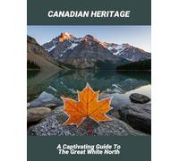 Canadian Heritage: A Captivating Guide To The Great White North