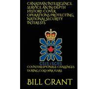 CANADIAN INTELLIGENCE SERVICE AN IN-DEPTH HISTORY: COVER OPERATIONS PROTECTING NATIONAL SECURITY INTERESTS: COUNTERESPIONAGE CHALLENGES DURING COLD WAR YEARS
