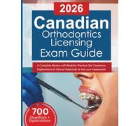 Canadian Orthodontic Licensing Exam Guide: A Complete Review with Realistic Practice Test Questions, Explanations & Clinical Essentials to Ace your Assessment