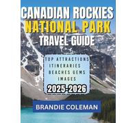CANADIAN ROCKIES NATIONAL PARK TRAVEL GUIDE 2025-2026: Explore Banff, Jasper, Lake Louise, Moraine Lake, Yoho, Kootenay & Waterton Lakes - Detailed ... Hiking Trails & Travel Tips for 2025- 2026