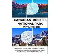 Canadian Rockies National Park Travel Guide 2026: Waterton Lakes, Columbia Icefield, Banff, Jasper, Lake Louise, Moraine Lake, Yoho, & Kootenay - Routes, Hiking Trails & Expert Tips