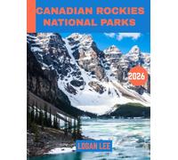 CANADIAN ROCKIES NATIONAL PARKS TRAVEL GUIDE 2026: Discover the Untamed Beauty, Stunning Peaks, and Hidden Gems of Canada’s Wild Heart