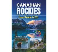 CANADIAN ROCKIES TRAVEL GUIDE 2026: Explore Banff, Jasper, Yoho, Kootenay National Parks Like a Local with Full-Color Maps, Expert Itineraries, and Insider Access to Must-See Sites.