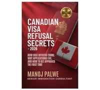 CANADIAN VISA REFUSAL SECRETS - 2026 updated on 11-Apr-26: How IRCC Officers Think, Why Applications Fail, and How to Get Approved the First Time