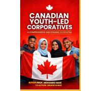 CANADIAN YOUTH-LED COOPERATIVES A Comprehensive and Dynamic Ecosystem: Youth Innovation, Immigrant Enterprise, and the Future of Collective Prosperity