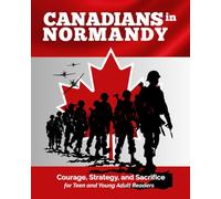 Canadians in Normandy: Courage, Strategy, and Sacrifice. Discover Canada's Role on D-Day for Teen and Young Adult Readers