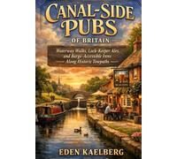 Canal-Side Pubs of Britain: Waterway Walks, Lock-Keeper Ales, and Barge-Accessible Inns Along Historic Towpaths
