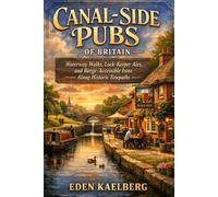 Canal-Side Pubs of Britain: Waterway Walks, Lock-Keeper Ales, and Barge-Accessible Inns Along Historic Towpaths