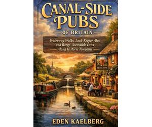 Canal-Side Pubs of Britain: Waterway Walks, Lock-Keeper Ales, and Barge-Accessible Inns Along Historic Towpaths