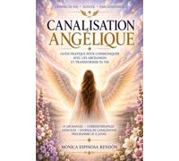 Canalisation Angélique: Entrez en lien avec les Anges, développez votre intuition et accueillez leurs messages avec conscience et discernement