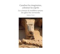 Canaliser les imaginaires, coloniser les esprits; Les ceintures de modillons romans des églises bas normandes