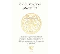 CANALIZACIÓN ANGÉLICA: “Canaliza la presencia de los 18 arcángeles de la luz y transforma tu vida con sus mensajes, su frecuencia y su propósito”
