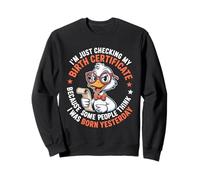 Canard, Je suis en Train de vérifier Mon Certificat de Naissance né Hier Sweatshirt