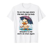 Canard, j'en suis à l'âge où Le lendemain Mon Corps chuchote T-Shirt