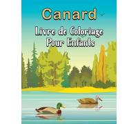 Canard Livre de Coloriage Pour Enfants de 4 à 8 ans: Collection facile et adorable avec des canards parfaits, des oies et de belles scènes de rivière ... à colorier et se détendre, excellent livre