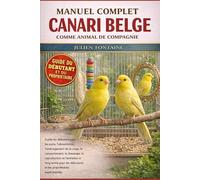 CANARI BELGE COMME ANIMAL DE COMPAGNIE: Guide du débutant pour les soins, l’alimentation, l’aménagement de la cage, le comportement, le dressage, la ... débutants et les propriétaires expérimentés