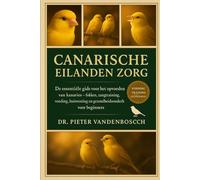 Canarische Eilanden Zorg: De essentiële gids voor het opvoeden van kanaries - fokken, zangtraining, voeding, huisvesting en gezondheidsonderhoud voor beginners