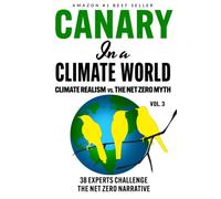 Canary in a Climate World: Climate Realism vs. The Net Zero Myth