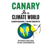 Canary in a Climate World: Climate Realism vs. The Net Zero Myth