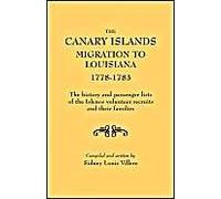 Canary Islands Migration To Louisiana, 1778-1783. The History And Passenger Lists Of The Islenos Volunteer Recruits And Their Families