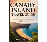 CANARY ISLANDS TRAVEL GUIDE 2025-2026: Uncover hidden treasures, embrace local culture, and create lasting memories in the Canary Islands