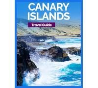 Canary Islands Travel Guide 2025: Tenerife, Gran Canaria, Lanzarote, Local Food and Travel Tips, Best Beaches and Outdoor Activities, Towns and Villages to Explore, Events and Festivals