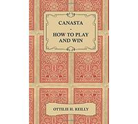 Canasta - How To Play And Win - Including The Official Rules And Pointers For Play
