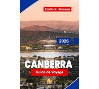 CANBERRA Guide de voyage 2026: Découvrez les musées nationaux, le lac Burley Griffin, les institutions culturelles, la restauration locale et des conseils pratiques pour votre voyage en Australie