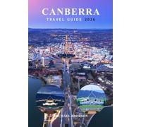 CANBERRA TRAVEL GUIDE 2026: The Essential City Guide with Things to Do, Best Cafés, Museums & Tours, Top Attractions, Itineraries & Practical Planning for First-Time Visitors in Australia