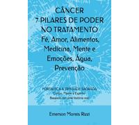 CÂNCER 7 PILARES DE PODER NO TRATAMENTO: Fé, Amor, Alimentos, Medicina, Mente e Emoções, Água, Prevenção: FORTALEÇA A TRINDADE SAGRADA: Corpo, Mente e ... Edição Brasil - Baseado em uma história real