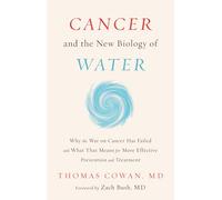 Cancer and the New Biology of Water: Why the War on Cancer Has Failed and What That Means for More Effective Prevention and Treatment
