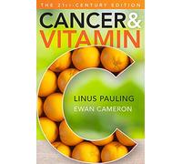 Cancer and Vitamin C: A Discussion of the Nature, Causes, Prevention, and Treatment of Cancer With Special Reference to the Value of Vitamin C: The 21st-Century Edition