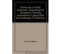 Cancer As a Family Diagnosis: Supporting the Caregivers: Nursing Assessment: Coping With the Challenge of Treatment [New]